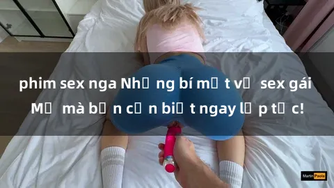 phim sex nga Những bí mật về sex gái Mỹ mà bạn cần biết ngay lập tức!