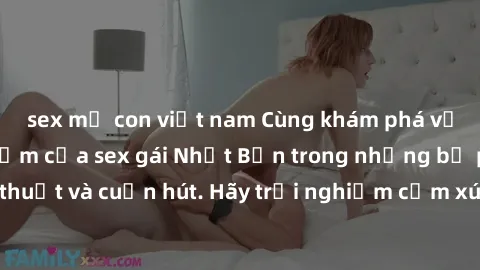 sex mẹ con việt nam Cùng khám phá vẻ đẹp và sức gợi cảm của sex gái Nhật Bản trong những bộ phim đầy nghệ thuật và cuốn hút. Hãy trải nghiệm cảm xúc đầy mới mẻ và sống động từ những cảnh quay tinh tế