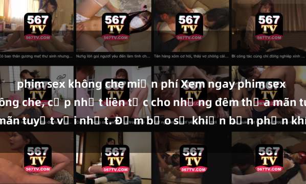 phim sex không che miễn phí Xem ngay phim sex mới nhất đỉnh cao không che, cập nhật liên tục cho những đêm thỏa mãn tuyệt vời nhất. Đảm bảo sẽ khiến bạn phấn khích từng khoảnh khắc!