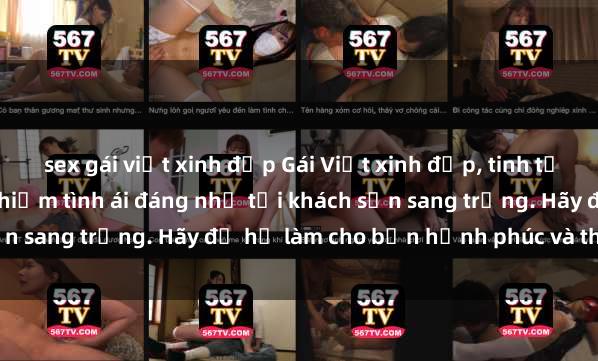 sex gái việt xinh đẹp Gái Việt xinh đẹp, tinh tế dẫn đường cho trải nghiệm tình ái đáng nhớ tại khách sạn sang trọng. Hãy để họ làm cho bạn hạnh phúc và thỏa mãn.