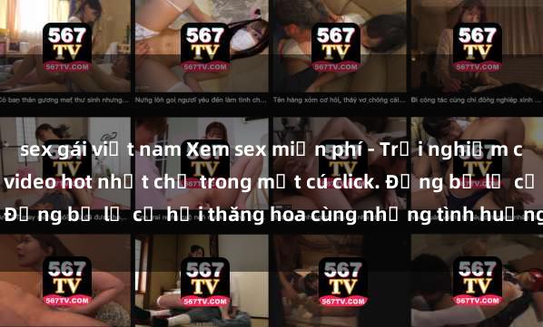 sex gái việt nam Xem sex miễn phí - Trải nghiệm cực khoái với hàng ngàn video hot nhất chỉ trong một cú click. Đừng bỏ lỡ cơ hội thăng hoa cùng những tình huống kích thích!