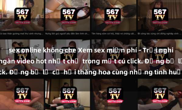 sex online không che Xem sex miễn phí - Trải nghiệm cực khoái với hàng ngàn video hot nhất chỉ trong một cú click. Đừng bỏ lỡ cơ hội thăng hoa cùng những tình huống kích thích!