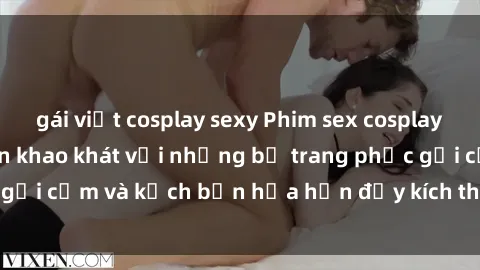 gái việt cosplay sexy Phim sex cosplay hot nhất Thỏa mãn khao khát với những bộ trang phục gợi cảm và kịch bản hứa hẹn đầy kích thích. Đừng bỏ lỡ!