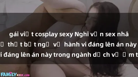 gái việt cosplay sexy Nghi vấn sex nhân viên nhà hàng: Sự thật bất ngờ về hành vi đáng lên án này trong ngành dịch vụ ẩm thực