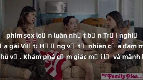 phim sex loạn luân nhật bản Trải nghiệm sex ngoài trời của gái Việt: Hương vị tự nhiên của đam mê và sự thú vị. Khám phá cảm giác mới lạ và mãnh liệt trong không gian rộng lớn.