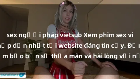 sex người pháp vietsub Xem phim sex vietsub mới nhất và hấp dẫn nhất tại website đáng tin cậy. Đảm bảo bạn sẽ thỏa mãn và hài lòng với nội dung chất lượng.