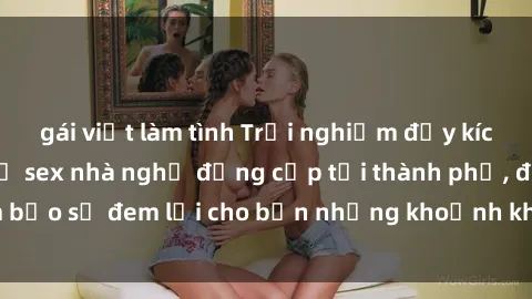 gái việt làm tình Trải nghiệm đầy kích thích với dịch vụ sex nhà nghỉ đẳng cấp tại thành phố, đảm bảo sẽ đem lại cho bạn những khoảnh khắc đáng nhớ và đam mê.