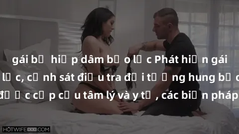 gái bị hiếp dâm bạo lực Phát hiện gái bị hiếp dâm bạo lực, cảnh sát điều tra đối tượng hung bạo. Nạn nhân được cấp cứu tâm lý và y tế, các biện pháp phòng ngừa đề xuất được đưa ra.
