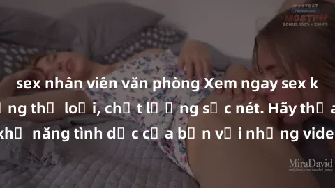 sex nhân viên văn phòng Xem ngay sex không che HD, đa dạng thể loại, chất lượng sắc nét. Hãy thỏa mãn khả năng tình dục của bạn với những video hấp dẫn và đầy kích thích.