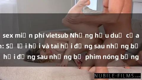 sex miễn phí vietsub Những hậu duệ của clip sex đình đám: Sự lợi hại và tai hại đằng sau những bộ phim nóng bỏng