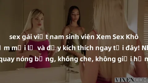 sex gái việt nam sinh viên Xem Sex Không Che: Trải nghiệm mới lạ và đầy kích thích ngay tại đây! Những cảnh quay nóng bỏng, không che, không giới hạn đang chờ đón bạn. Đừng bỏ lỡ!