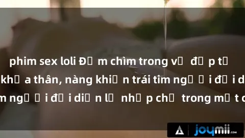 phim sex loli Đắm chìm trong vẻ đẹp tự nhiên của gái xinh khỏa thân, nàng khiến trái tim người đối diện lỡ nhịp chỉ trong một cái nhìn.