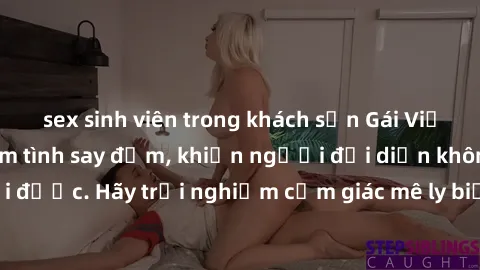 sex sinh viên trong khách sạn Gái Việt Nam dâm đãng làm tình say đắm, khiến người đối diện không thể cưỡng lại được. Hãy trải nghiệm cảm giác mê ly biết bao của phong cách yêu đương đậm chất dân tộc!