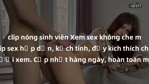 clip nóng sinh viên Xem sex không che miễn phí - Những clip sex hấp dẫn, kịch tính, đầy kích thích cho người xem. Cập nhật hàng ngày, hoàn toàn miễn phí, độ phân giải cao.