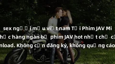 sex người mẫu việt nam Tải Phim JAV Miễn Phí - Thưởng thức hàng ngàn bộ phim JAV hot nhất chỉ cần click download. Không cần đăng ký, không quảng cáo - Dễ dàng tải về và xem online!