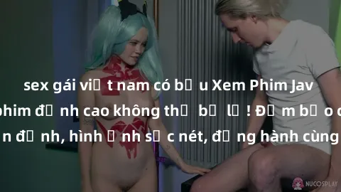 sex gái việt nam có bầu Xem Phim Jav Full HD: Những bộ phim đỉnh cao không thể bỏ lỡ! Đảm bảo chất lượng ổn định, hình ảnh sắc nét, đồng hành cùng bạn trong những giây phút thư giãn!