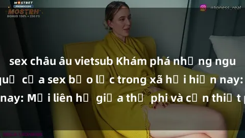 sex châu âu vietsub Khám phá những nguyên nhân và hậu quả của sex bạo lực trong xã hội hiện nay: Mối liên hệ giữa thị phi và cần thiết phải ngăn chặn.