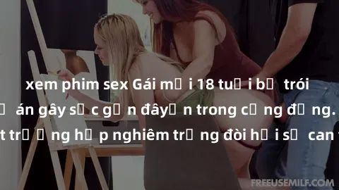 xem phim sex Gái mới 18 tuổi bị trói và bị hiếp dâm: Vụ án gây sốc gần đâyến trong cộng đồng. Đây là một trường hợp nghiêm trọng đòi hỏi sự can thiệp mạnh mẽ từ phía công lý.