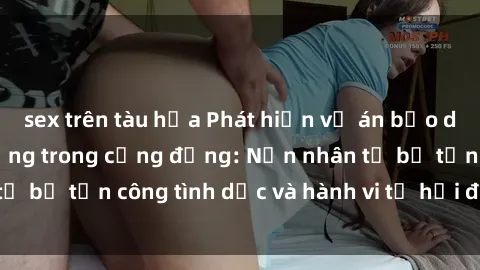 sex trên tàu hỏa Phát hiện vụ án bạo dâm sex gây chấn động trong cộng đồng: Nạn nhân tố bị tấn công tình dục và hành vi tệ hại được tiết lộ