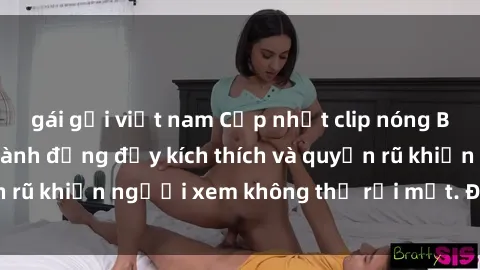 gái gọi việt nam Cập nhật clip nóng BDSM: Những pha hành động đầy kích thích và quyến rũ khiến người xem không thể rời mắt. Đừng bỏ lỡ!