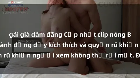 gái già dâm đãng Cập nhật clip nóng BDSM: Những pha hành động đầy kích thích và quyến rũ khiến người xem không thể rời mắt. Đừng bỏ lỡ!
