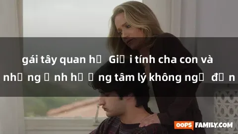 gái tây quan hệ Giới tính cha con và những ảnh hưởng tâm lý không ngờ đến