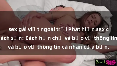 sex gái việt ngoài trời Phát hiện sex camera ẩn trong khách sạn: Cách hạn chế và bảo vệ thông tin cá nhân của bạn.