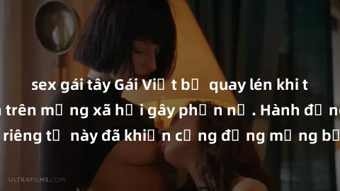 sex gái tây Gái Việt bị quay lén khi tắm, clip lan truyền trên mạng xã hội gây phẫn nộ. Hành động vi phạm quyền riêng tư này đã khiến cộng đồng mạng bức xúc và đòi trừng phạt thật nghiêm khắc.