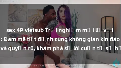 sex 4P vietsub Trải nghiệm mới lạ với sex phòng thay đồ: Đam mê tột đỉnh cùng không gian kín đáo và quyến rũ, khám phá sự lôi cuốn từ sự hấp dẫn của nơi này.