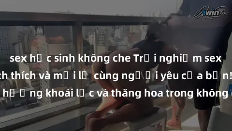 sex học sinh không che Trải nghiệm sex phòng tắm đầy kích thích và mới lạ cùng người yêu của bạn! Tận hưởng khoái lạc và thăng hoa trong không gian tắm ấm áp và gợi cảm.