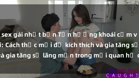 sex gái nhật bản Tận hưởng khoái cảm với sex ngoài trời: Cách thức mới để kích thích và gia tăng sự lãng mạn trong mối quan hệ của bạn!