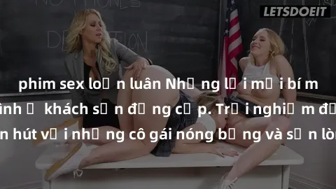 phim sex loạn luân Những lời mời bí mật: Gái Việt làm tình ở khách sạn đẳng cấp. Trải nghiệm độc đáo và cuốn hút với những cô gái nóng bỏng và sẵn lòng thỏa mãn mọi nhu cầu của bạn.