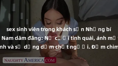 sex sinh viên trong khách sạn Những bí mật của gái Việt Nam dâm đãng: Nụ cười tinh quái, ánh mắt gợi tình và sự dụng dẫm chết người. Đắm chìm trong vòng xoay đam mê!