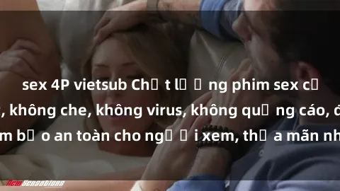 sex 4P vietsub Chất lượng phim sex cập nhật mới nhất, không che, không virus, không quảng cáo, đảm bảo an toàn cho người xem, thỏa mãn nhu cầu tình dục của bạn.