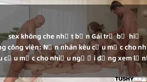 sex không che nhật bản Gái trẻ bị hiếp dâm bạo lực trong công viên: Nạn nhân kêu cứu mặc cho nhiều người đứng xem lạnh lùng