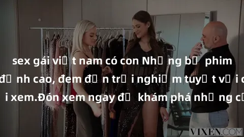 sex gái việt nam có con Những bộ phim sex không che HD đỉnh cao, đem đến trải nghiệm tuyệt vời cho người xem.Đón xem ngay để khám phá những cảnh quay đẹp mắt và kích thích.