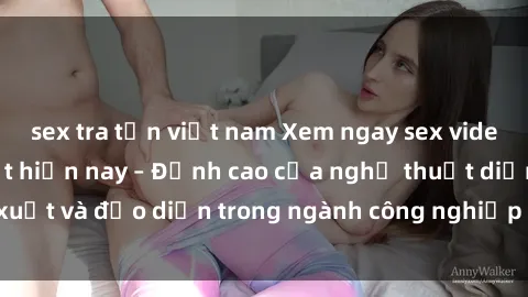 sex tra tấn việt nam Xem ngay sex video Việt Nam hot nhất hiện nay – Đỉnh cao của nghệ thuật diễn xuất và đạo diễn trong ngành công nghiệp phim người lớn tại đây!