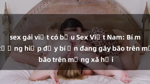 sex gái việt có bầu Sex Việt Nam: Bí mật về vụ cưỡng hiếp đầy bí ẩn đang gây bão trên mạng xã hội