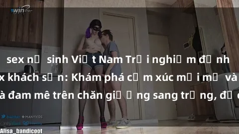 sex nữ sinh Việt Nam Trải nghiệm đỉnh cao tình yêu tại sex khách sạn: Khám phá cảm xúc mới mẻ và đam mê trên chăn giường sang trọng, độc đáo, không giới hạn.