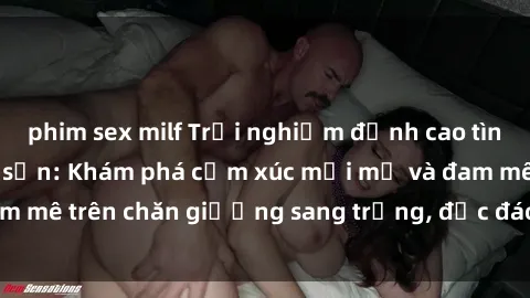 phim sex milf Trải nghiệm đỉnh cao tình yêu tại sex khách sạn: Khám phá cảm xúc mới mẻ và đam mê trên chăn giường sang trọng, độc đáo, không giới hạn.