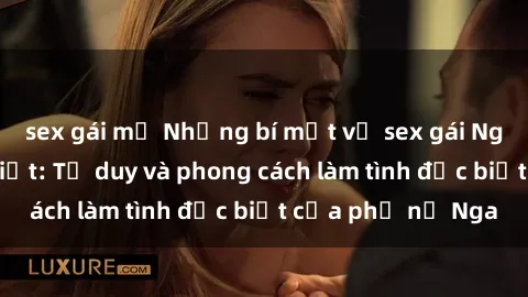 sex gái mỹ Những bí mật về sex gái Nga mà bạn chưa biết: Tư duy và phong cách làm tình đặc biệt của phụ nữ Nga