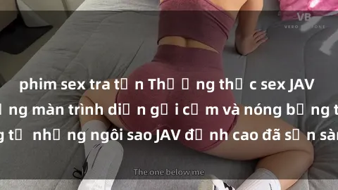 phim sex tra tấn Thưởng thức sex JAV idol miễn phí: Những màn trình diễn gợi cảm và nóng bỏng từ những ngôi sao JAV đỉnh cao đã sẵn sàng để bạn khám phá.