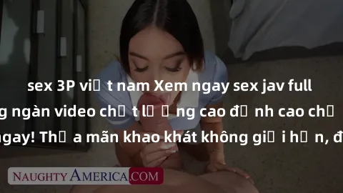 sex 3P việt nam Xem ngay sex jav full HD miễn phí - Hàng ngàn video chất lượng cao đỉnh cao chỉ cần click vào ngay! Thỏa mãn khao khát không giới hạn, đón chờ những trải nghiệm mới lạ!