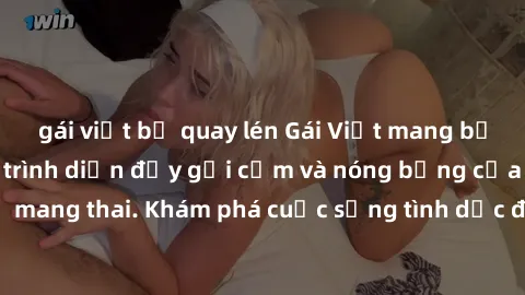 gái việt bị quay lén Gái Việt mang bầu và làm tình: Màn trình diễn đầy gợi cảm và nóng bỏng của phụ nữ mang thai. Khám phá cuộc sống tình dục đầy hấp dẫn và mới lạ của họ!
