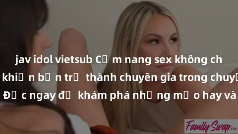 jav idol vietsub Cẩm nang sex không che: Những bí quyết khiến bạn trở thành chuyên gia trong chuyện ấy! Đọc ngay để khám phá những mẹo hay và bí quyết tình dục không che.