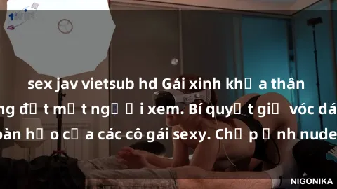sex jav vietsub hd Gái xinh khỏa thân khoe dáng nóng bỏng đốt mắt người xem. Bí quyết giữ vóc dáng hoàn hảo của các cô gái sexy. Chụp ảnh nude tự tin không sợ lộ hàng.