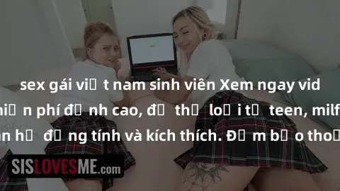 sex gái việt nam sinh viên Xem ngay video sex không che miễn phí đỉnh cao, đủ thể loại từ teen, milf đến các cảnh quan hệ đồng tính và kích thích. Đảm bảo thoả mãn mọi khả năng kích thích của bạn!