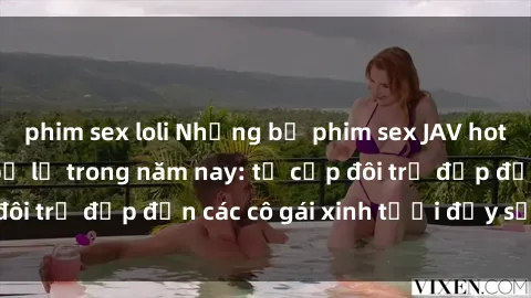 phim sex loli Những bộ phim sex JAV hot nhất không thể bỏ lỡ trong năm nay: từ cặp đôi trẻ đẹp đến các cô gái xinh tươi đầy sức hút.