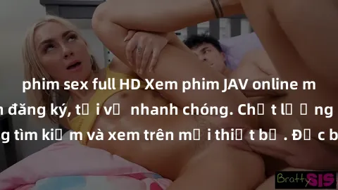 phim sex full HD Xem phim JAV online miễn phí không cần đăng ký, tải về nhanh chóng. Chất lượng HD, dễ dàng tìm kiếm và xem trên mọi thiết bị. Đặc biệt, không quảng cáo làm phiền.