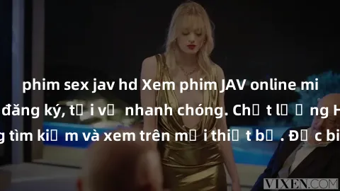 phim sex jav hd Xem phim JAV online miễn phí không cần đăng ký, tải về nhanh chóng. Chất lượng HD, dễ dàng tìm kiếm và xem trên mọi thiết bị. Đặc biệt, không quảng cáo làm phiền.